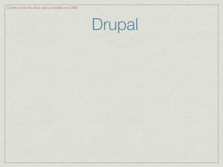 Construcción de sitios web a medida con CMS




                                              Drupal
 