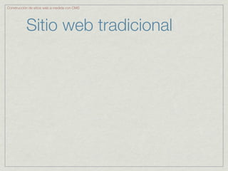 Construcción de sitios web a medida con CMS




           Sitio web tradicional
 