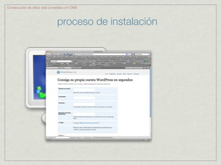 Construcción de sitios web a medida con CMS



                              proceso de instalación
 