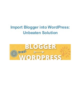  
 
Import Blogger into WordPress: 
Unbeaten Solution  
 
 
 
 
 
 
 
 
 
 
 
 
 
 
 