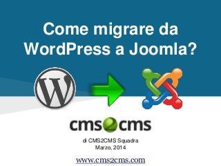 Come migrare da
WordPress a Joomla?
di CMS2CMS Squadra
Marzo, 2014
www.cms2cms.com
 