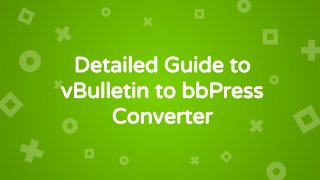 Detailed Guide to
vBulletin to bbPress
Converter
 