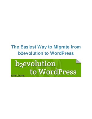 The Easiest Way to Migrate from
b2evolution to WordPress

 