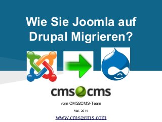 Wie Sie Joomla auf
Drupal Migrieren?
vom CMS2CMS-Team
Mai, 2014
www.cms2cms.com
 