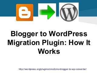 Blogger to WordPress
Migration Plugin: How It
Works
http://wordpress.org/plugins/cms2cms-blogger-to-wp-converter/

 