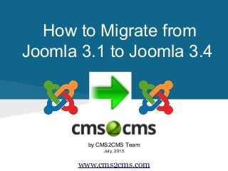 How to Migrate from
Joomla 3.1 to Joomla 3.4
by CMS2CMS Team
July, 2015
www.cms2cms.com
 