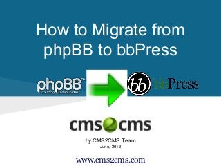 How to Migrate from
phpBB to bbPress
by CMS2CMS Team
June, 2013
www.cms2cms.com
 