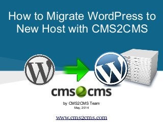How to Migrate WordPress to
New Host with CMS2CMS
by CMS2CMS Team
May, 2014
www.cms2cms.com
 