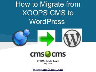 How to Migrate from
XOOPS CMS to
WordPress
by CMS2CMS Team
July, 2015
www.cms2cms.com
 