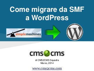Come migrare da SMF
a WordPress
di CMS2CMS Squadra
Marzo, 2014
www.cms2cms.com
 