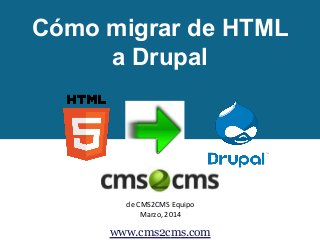 de CMS2CMS Equipo
Marzo, 2014
www.cms2cms.com
Cómo migrar de HTML
a Drupal
 
