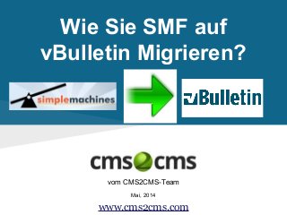 Wie Sie SMF auf
vBulletin Migrieren?
vom CMS2CMS-Team
Mai, 2014
www.cms2cms.com
 