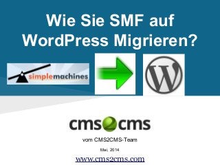 Wie Sie SMF auf
WordPress Migrieren?
vom CMS2CMS-Team
Mai, 2014
www.cms2cms.com
 