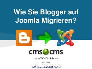 Wie Sie Blogger auf
Joomla Migrieren?
vom CMS2CMS-Team
Mai, 2014
www.cms2cms.com
 
