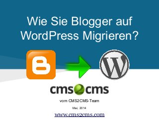 Wie Sie Blogger auf
WordPress Migrieren?
vom CMS2CMS-Team
Mai, 2014
www.cms2cms.com
 