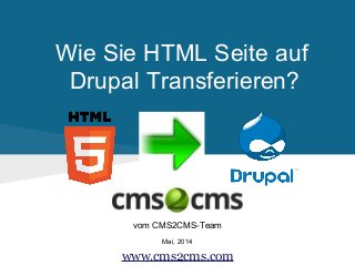 Wie Sie HTML Seite auf
Drupal Transferieren?
vom CMS2CMS-Team
Mai, 2014
www.cms2cms.com
 