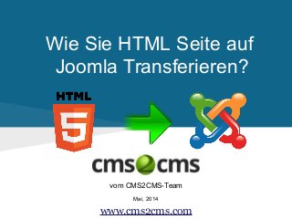 Wie Sie HTML Seite auf
Joomla Transferieren?
vom CMS2CMS-Team
Mai, 2014
www.cms2cms.com
 