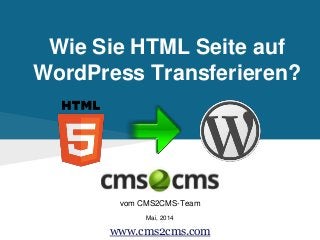 Wie Sie HTML Seite auf
WordPress Transferieren?
vom CMS2CMS-Team
Mai, 2014
www.cms2cms.com
 
