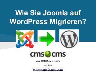 Wie Sie Joomla auf
WordPress Migrieren?
vom CMS2CMS-Team
Mai, 2014
www.cms2cms.com
 