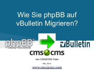 Wie Sie phpBB auf
vBulletin Migrieren?
vom CMS2CMS-Team
Mai, 2014
www.cms2cms.com
 