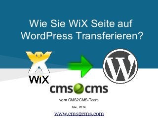 Wie Sie WiX Seite auf
WordPress Transferieren?
vom CMS2CMS-Team
Mai, 2014
www.cms2cms.com
 