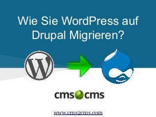 Wie Sie WordPress auf
Drupal Migrieren?
www.cms2cms.com
 