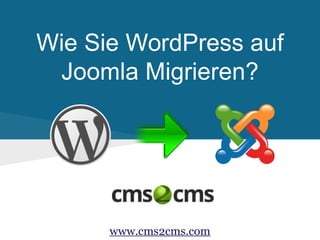 Wie Sie WordPress auf
Joomla Migrieren?
www.cms2cms.com
 