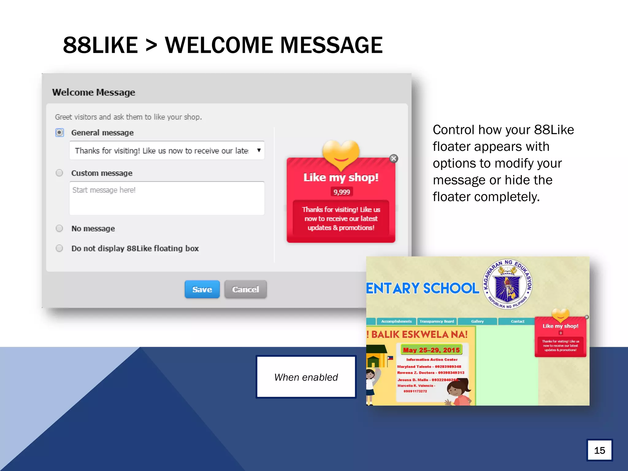 88LIKE > WELCOME MESSAGE
Control how your 88Like
floater appears with
options to modify your
message or hide the
floater completely.
15
When enabled
 