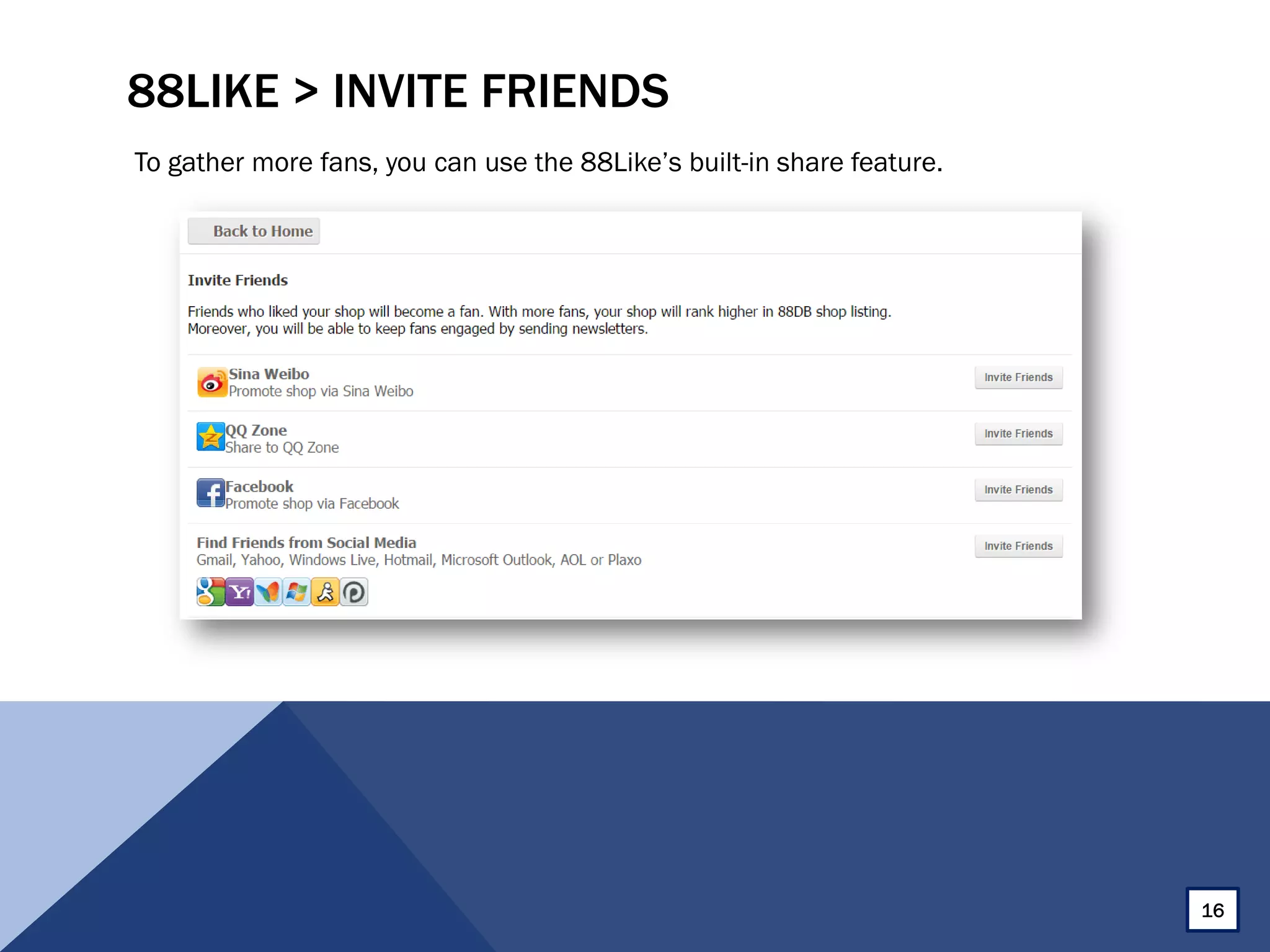 88LIKE > INVITE FRIENDS
To gather more fans, you can use the 88Like’s built-in share feature.
16
 