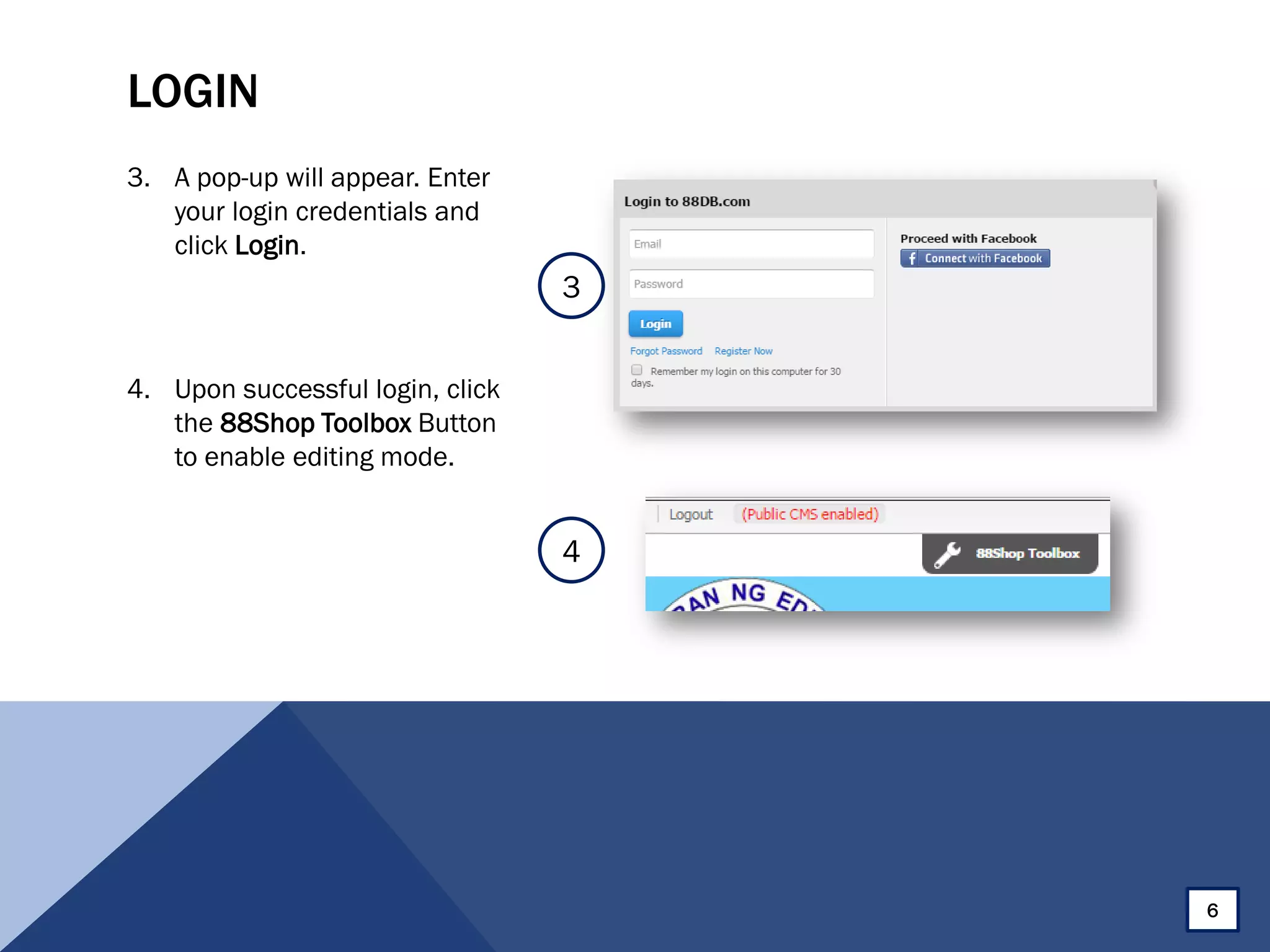 LOGIN
3. A pop-up will appear. Enter
your login credentials and
click Login.
4. Upon successful login, click
the 88Shop Toolbox Button
to enable editing mode.
3
4
6
 