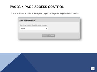 PAGES > PAGE ACCESS CONTROL
Control who can access or view your pages through the Page Access Control.
12
 