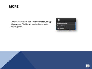 MORE
Other options such as Shop Information, Image
Library, and File Library can be found under
More options.
19
 