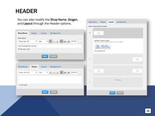 HEADER
You can also modify the Shop Name, Slogan,
and Layout through the Header options.
28
 