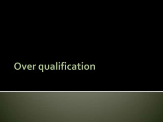 Over qualification 