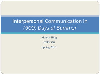 Manica Hing
CMS 330
Spring 2014
Interpersonal Communication in
(500) Days of Summer
 