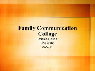 Family Communication Collage Jessica Hallett  CMS 332  3/27/11 