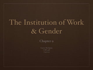 The Institution of Work
      & Gender
         Chapter 9
         Garret McAlpine
            CMS 498
            7/24/2012
 
