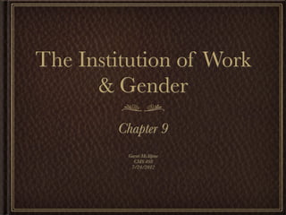 The Institution of Work
      & Gender
        Chapter 9
         Garret McAlpine
           CMS 498
          7/24/2012
 