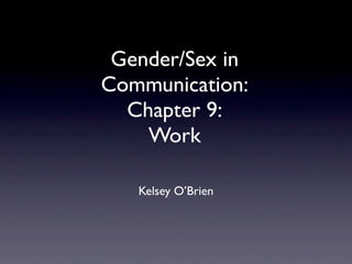 Gender/Sex in
Communication:
  Chapter 9:
    Work

   Kelsey O’Brien
 