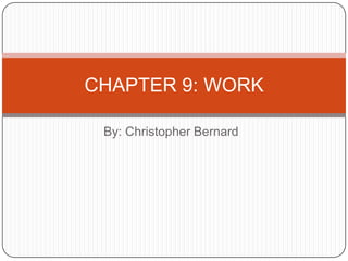 CHAPTER 9: WORK

 By: Christopher Bernard
 