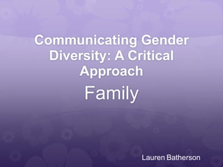 Communicating Gender
  Diversity: A Critical
      Approach
       Family


                Lauren Batherson
 