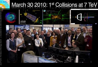 July 4th 2012 The Status of the Higgs Search   J. Incandela for the CMS COLLABORATION



                                                                                        March 30 2010: 1st Collisions at 7 TeV"
 