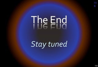 11
                    6	
  




The	
  End	
  

Stay	
  tuned	
  

                     116
 