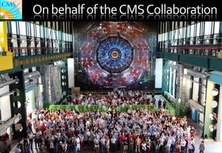 July 4th 2012 The Status of the Higgs Search   J. Incandela for the CMS COLLABORATION


                                                                                        On	
  behalf	
  of	
  the	
  CMS	
  Collaboration	
  




3
 