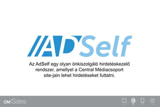 Az AdSelf egy olyan önkiszolgáló hirdetéskezelő
rendszer, amellyel a Central Médiacsoport
site-jain lehet hirdetéseket futtatni.
 