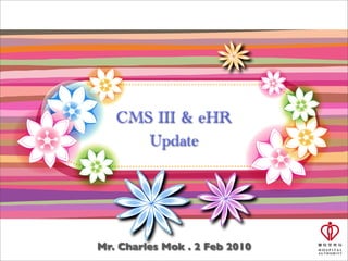 CMS III & eHR
      Update




Mr. Charles Mok . 2 Feb 2010
 