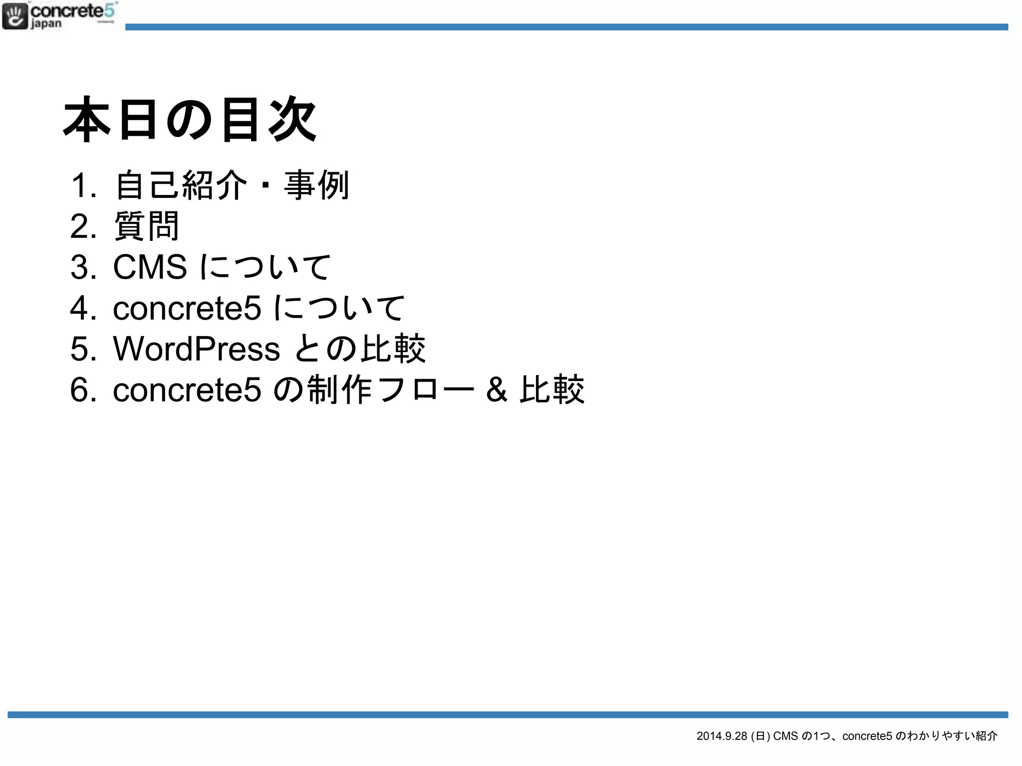 2014.9.28 (日) CMS の1つ、concrete5 のわかりやすい紹介 
Katz Ueno (上野勝之) 
Twitter: @katzueno 
ブログ: http://katzueno.com 
コンクリートファイブジャパン株式会社 
取締役Chief Communciations Officer 
http://concrete5.co.jp 
名古屋でconcrete5 CMS の普及 
 