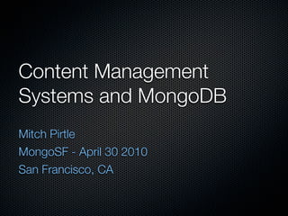 Content Management
Systems and MongoDB
Mitch Pirtle
MongoSF - April 30 2010
San Francisco, CA
 