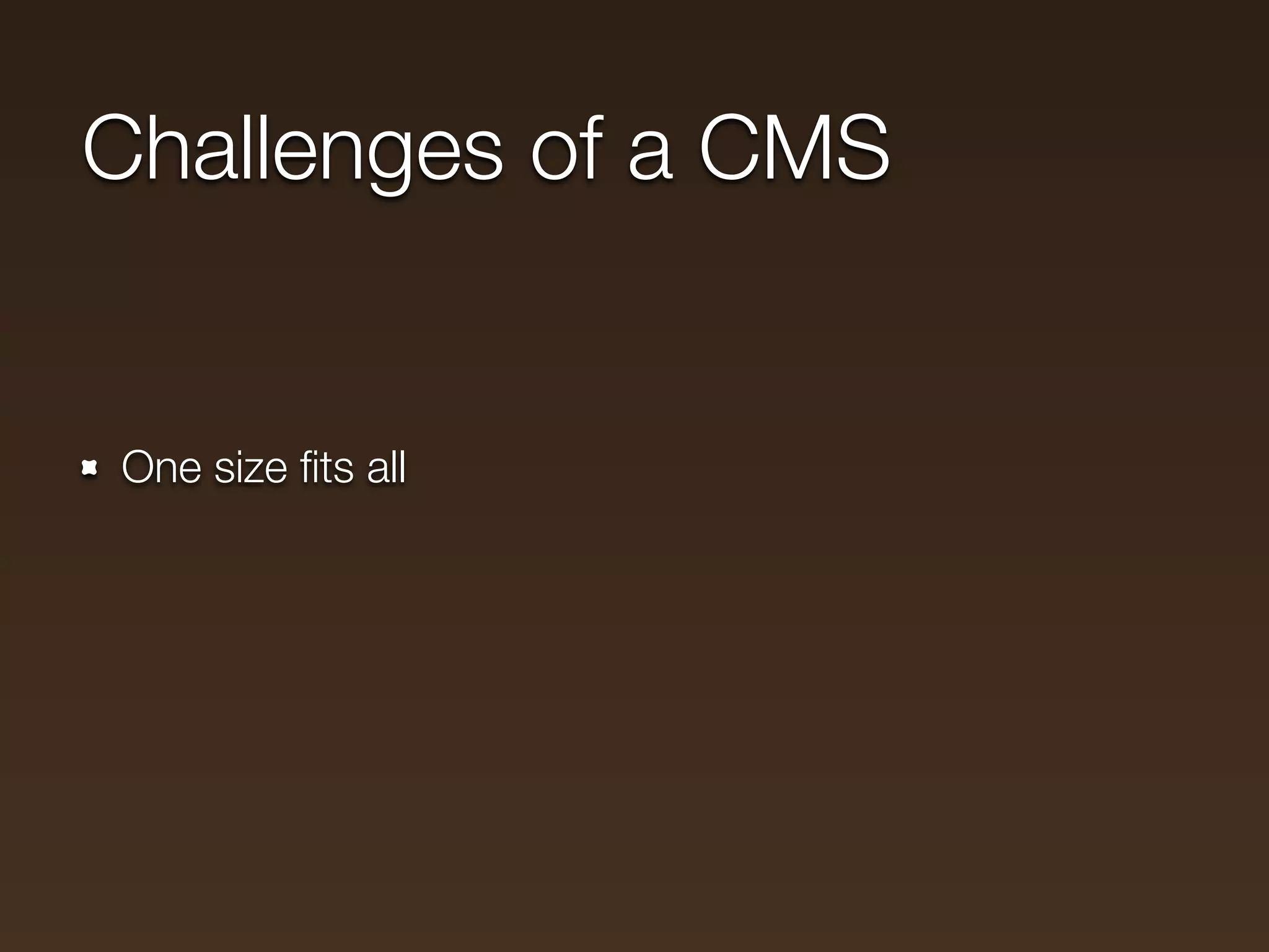 Challenges of a CMS


One size ﬁts all
 