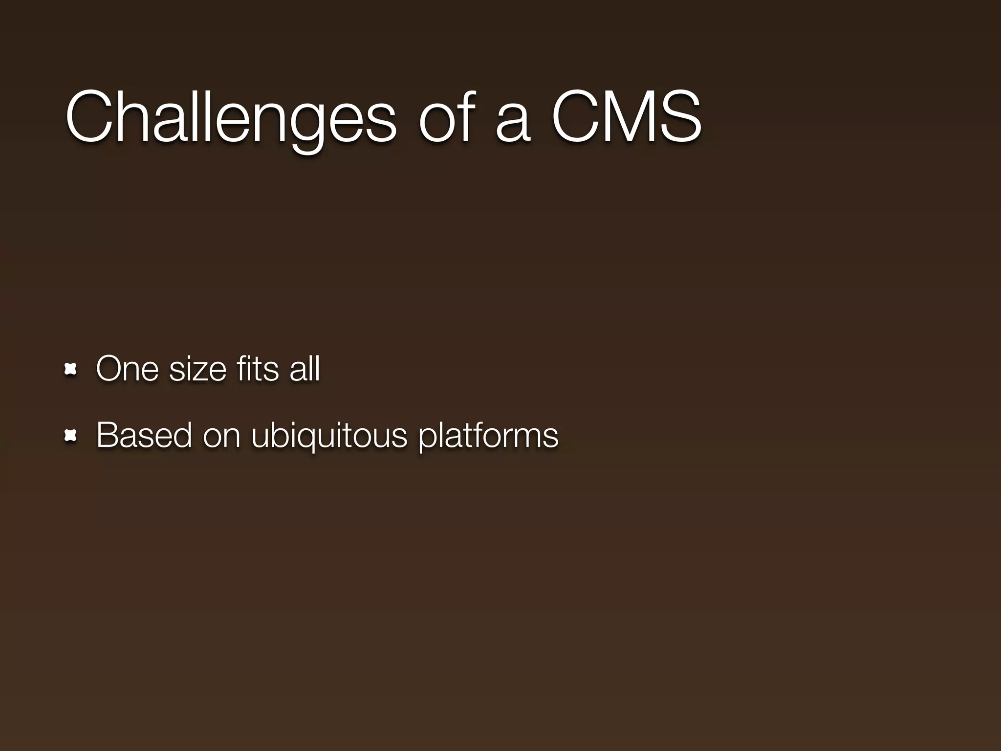 Challenges of a CMS


One size ﬁts all
Based on ubiquitous platforms
 